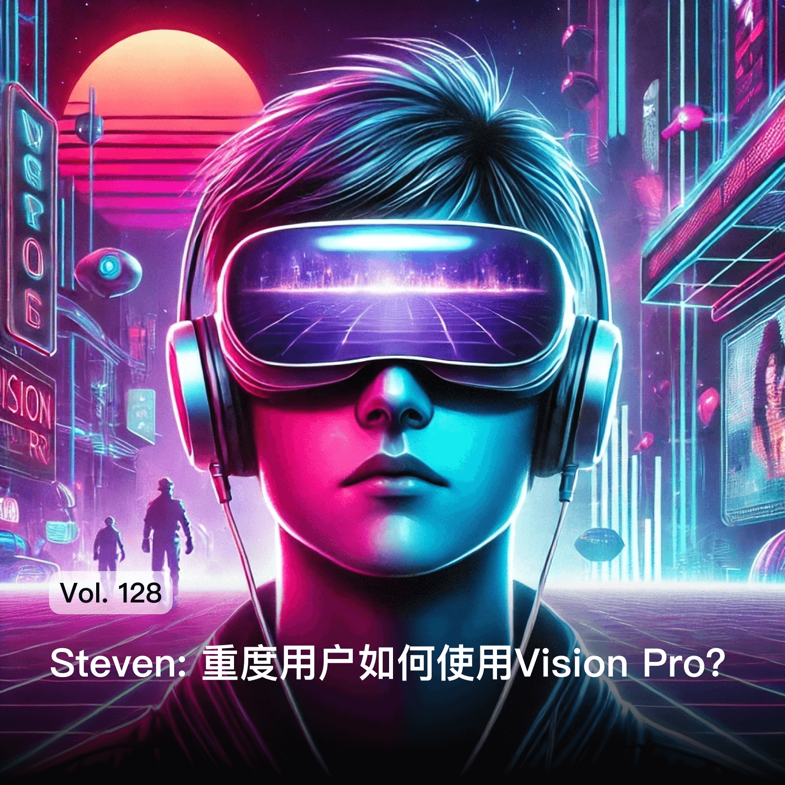 cover of episode Vol. 128 Steven: 重度用户如何使用Vision Pro？